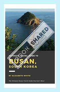 (Free PDF) Ultimate Travel Guide to Busan, South Korea - The Insider's Guide to Busan: Get Ready to
