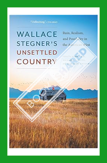 (Free Pdf) Wallace Stegner's Unsettled Country: Ruin, Realism, and Possibility in the American West