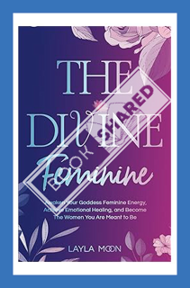 (PDF Free) The Divine Feminine: Awaken Your Goddess Feminine Energy, Achieve Emotional Healing, and