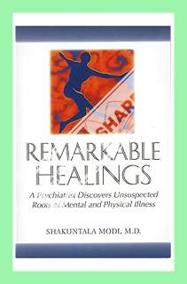 (Download) (Ebook) Remarkable Healings: A Psychiatrist Discovers Unsuspected Roots of Mental and Phy
