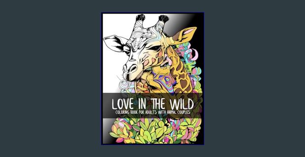 DOWNLOAD NOW Love in the Wild: Coloring Book for Adults with Animal Couples in Love, Heart Shaped F