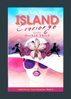 READ [E-book] Island Concierge and the Orchid Thief: Kelly Palmer Cozy Mysteries - Book Two     Pap