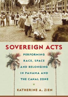 [eBook] Read Online Sovereign Acts: Performing Race, Space, and Belonging in Panama and the