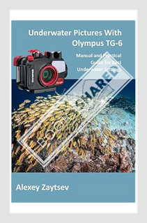 (Download (EBOOK) Underwater Pictures With Olympus TG-6: Manual аnd Practical Guide for Best Underwa