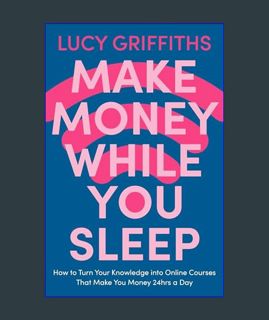 READ [E-book] Make Money While You Sleep: How to Turn Your Knowledge into Online Courses That Make