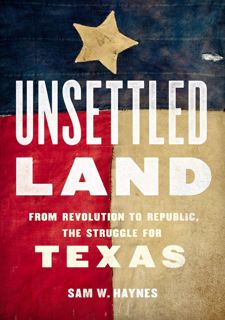 [eBook] Read Online Unsettled LanE: From Revolution to Republic, the Struggle for Texas
