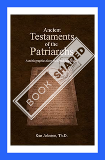 (PDF Download) Ancient Testaments of the Patriarchs: Autobiographies from the Dead Sea Scrolls by Ke