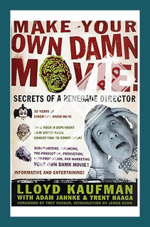 (DOWNLOAD (EBOOK) Make Your Own Damn Movie!: Secrets of a Renegade Director by Lloyd Kaufman
