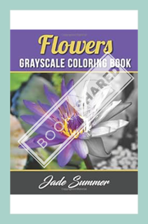 (Download) (Pdf) Flowers Grayscale Coloring Book: An Adult Coloring Book with 50 Beautiful Photos of