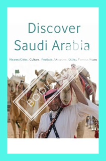 (Ebook Download) Discover Saudi Arabia: Famous Places. Dishes . Museums . Festivals . Culture . Near