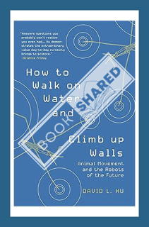 (Ebook Free) How to Walk on Water and Climb up Walls: Animal Movement and the Robots of the Future b