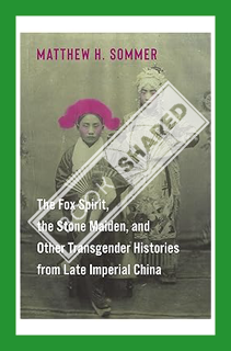 (PDF) Download The Fox Spirit, the Stone Maiden, and Other Transgender Histories from Late Imperial