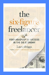 (PDF) DOWNLOAD The Six-Figure Freelancer: Your Roadmap to Success in the Gig Economy by Laura Briggs