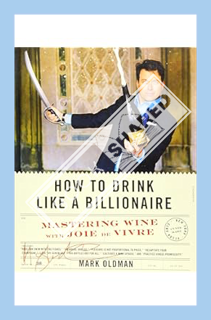 (Download (PDF) How to Drink Like a Billionaire: Mastering Wine with Joie de Vivre by Mark Oldman