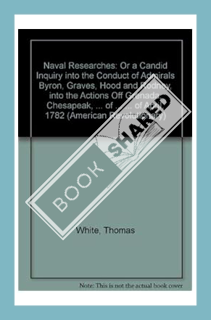 (Download) (Ebook) Naval researches;: Or A candid inquiry into the conduct of Admirals Byron, Graves