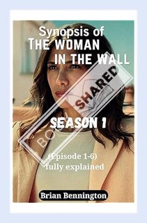(PDF Free) Synopsis of The Woman In the Wall Season 1: (Episode 1-6) fully explained by Brian Bennin
