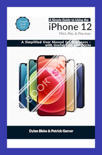 (Pdf Ebook) A Simple Guide to Using the iPhone 12, Mini, Pro, and Pro Max: A Simplified User Manual
