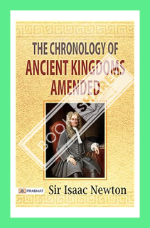 (PDF Free) The Chronology of Ancient Kingdoms Amended by Sir Isaac Newton - Rewriting History: Sir I