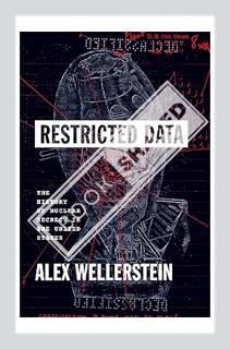 (Ebook Download) Restricted Data: The History of Nuclear Secrecy in the United States by Alex Weller