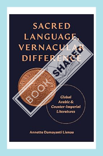 (PDF DOWNLOAD) Sacred Language, Vernacular Difference: Global Arabic and Counter-Imperial Literature