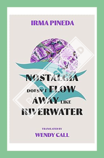 (PDF Ebook) Nostalgia Doesn’t Flow Away Like Riverwater by Irma Pineda