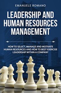 [READ] [EBOOK EPUB KINDLE PDF] LEADERSHIP AND HUMAN RESOURCES MANAGEMENT: How to select, manage and