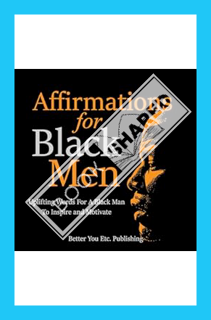 (PDF Free) Affirmations for Black Men: Uplifting Words for a Black Man to Inspire and Motivate by Be