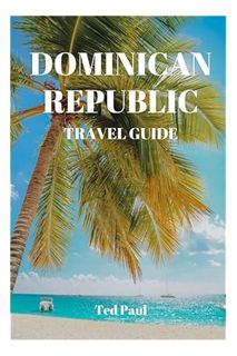 (Download (EBOOK) DOMINICAN REPUBLIC TRAVEL GUIDE (2023 and Beyond): Discover the Best of the Domini
