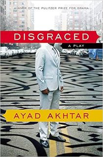 [READ] [KINDLE PDF EBOOK EPUB] Disgraced: A Play by Ayad Akhtar 📜