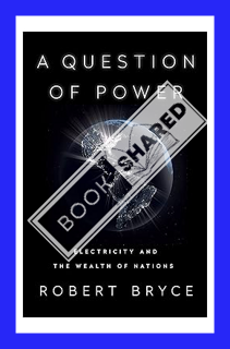 (EBOOK) (PDF) A Question of Power: Electricity and the Wealth of Nations by Robert Bryce