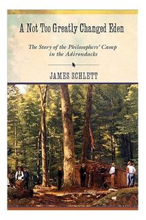 (Download) (Ebook) A Not Too Greatly Changed Eden: The Story of the Philosophers' Camp in the Adiron
