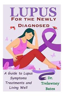 (PDF Free) LUPUS : FOR THE NEWLY DIAGNOSED A Guide to Lupus Symptoms Treatments and Living Well by D