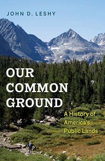 Get [PDF EBOOK EPUB KINDLE] Our Common Ground: A History of America's Public Lands by  John D. Leshy