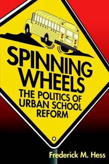 [ACCESS] EBOOK EPUB KINDLE PDF Spinning Wheels: The Politics of Urban School Reform by  Frederick M.