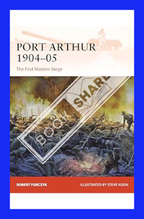 (Free PDF) Port Arthur 1904–05: The First Modern Siege (Campaign, 398) by Robert Forczyk