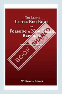 (DOWNLOAD) (Ebook) The Left's Little Red Book on Forming a New Green Republic by William L Kovacs