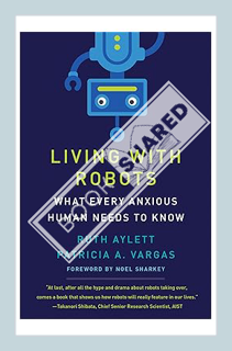 (DOWNLOAD) (Ebook) Living with Robots: What Every Anxious Human Needs to Know by Ruth Aylett