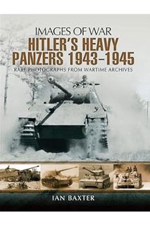 (PDF Download) Hitlers Heavy Panzers, 1943–1945 (Images of War) by Ian Baxter