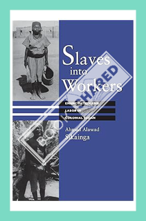 (Free Pdf) Slaves into Workers: Emancipation and Labor in Colonial Sudan (CMES Modern Middle East Se