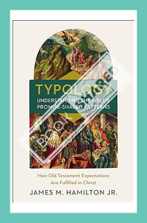 (PDF Download) Typology-Understanding the Bible's Promise-Shaped Patterns: How Old Testament Expecta