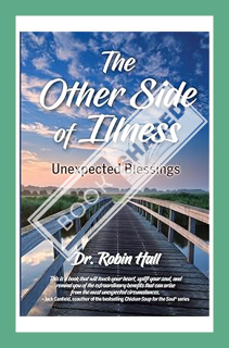 (PDF Free) The Other Side of Illness: Unexpected Blessings by Dr. Robin A. Hall