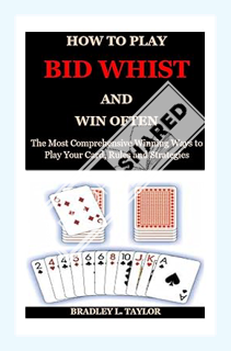 (DOWNLOAD (EBOOK) HOW TO PLAY BID WHIST AND WIN OFTEN : The Most Comprehensive Winning Ways to Play