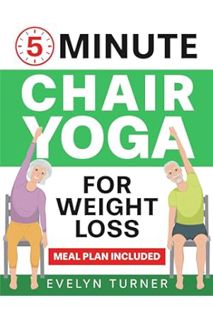 (DOWNLOAD (EBOOK) 5-Minute Chair Yoga for Weight Loss: Your 4-Week Journey to Renew Your Body Image.