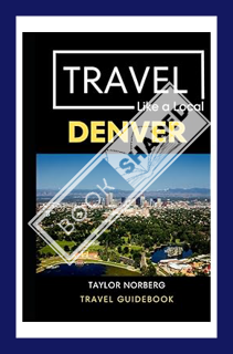 (Free Pdf) Travel Like a Local Denver: Denver Colorado Travel Guide by Taylor Norberg