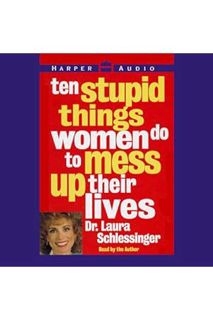 (Download (EBOOK) Ten Stupid Things Women Do to Mess Up Their Lives by Laura Schlessinger Ph.D.