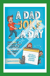 (PDF Download) A Dad Joke A Day: Over 365 of the best most exceedingly cringeworthy dad jokes for ki