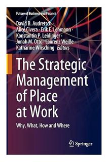 (PDF Ebook) The Strategic Management of Place at Work: Why, What, How and Where (Future of Business