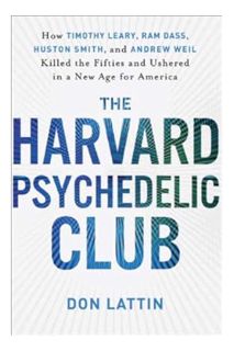 (PDF Free) The Harvard Psychedelic Club: How Timothy Leary, Ram Dass, Huston Smith, and Andrew Weil