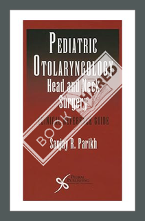 (Free PDF) Pediatric Otolaryngology - Head and Neck Surgery: Clinical Reference Guide by Sanjay R. P