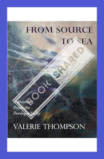 (PDF DOWNLOAD) From Source to Sea: A Meander Down the Dordogne Valley by Valerie Thompson